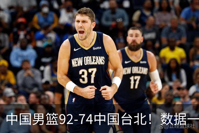 中国男篮92-74中国台北！数据一目了然 并不是胡金秋 最大功臣是他