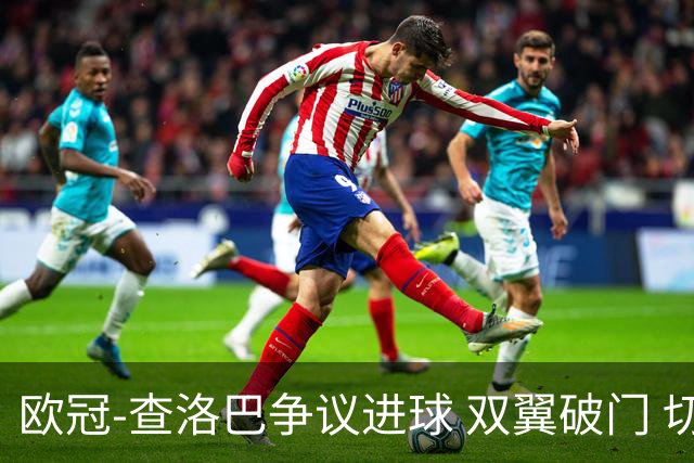 欧冠-查洛巴争议进球 双翼破门 切尔西4-0胜尤文
